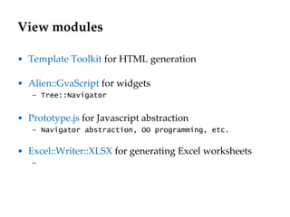 View modules
• Template Toolkit for HTML generation
• Alien::GvaScript for widgets
– Tree::Navigator
• Prototype.js for Ja...