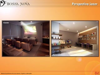 Perspectiva Lazer



    Cinema




                                                           Atelier




Material preliminar de uso interno. Sujeito a alteração.
 