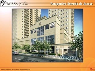 Perspectiva Entrada de Acesso




Material preliminar de uso interno. Sujeito a alteração.
 