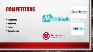 COMPETITORS
• FREECHARGE
• MOBIKWIK
• Paytm
• Recharge.com
 