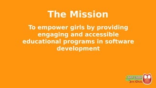 The Mission
To empower girls by providing
engaging and accessible
educational programs in software
development
 