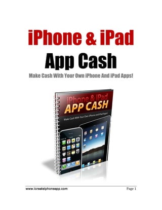 www.icreateiphoneapp.com Page 1
iPhone & iPad
App CashMake Cash With Your Own iPhone And iPad Apps!
 