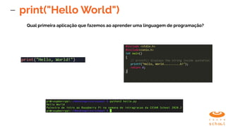 print("Hello World")
Qual primeira aplicação que fazemos ao aprender uma linguagem de programação?
 