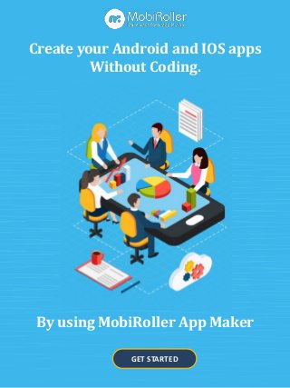 GET STARTED
Create your Android and IOS apps
Without Coding.
By using MobiRoller App Maker
 