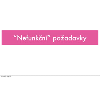 “Nefunkční” požadavky
Sunday 26 May 13
 