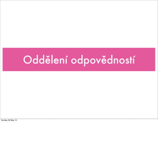 Oddělení odpovědností
Sunday 26 May 13
 