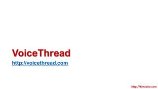 VoiceThread
http://voicethread.com
http://kimcaise.com
 