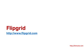 Flipgrid
http://www.flipgrid.com
http://kimcaise.com
 