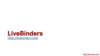 LiveBinders
http://livebinders.com
http://kimcaise.com
 