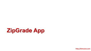 ZipGrade App
http://kimcaise.com
 