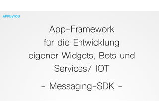 App-Framework
für die Entwicklung
eigener Widgets, Bots und
Services/ IOT
 
- Messaging-SDK -
 