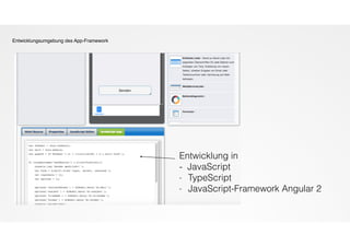 Entwicklungsumgebung des App-Framework
Entwicklung in
- JavaScript
- TypeScript
- JavaScript-Framework Angular 2
 