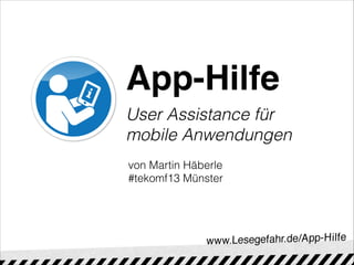 App-Hilfe 
 


User Assistance für
mobile Anwendungen
    von Martin Häberle
    #tekomf13 Münster
 