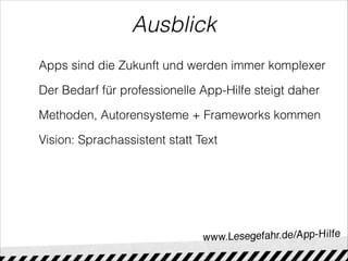 Apps sind die Zukunft und werden immer komplexer
Der Bedarf für professionelle App-Hilfe steigt daher
Methoden, Autorensysteme + Frameworks kommen
Vision: Sprachassistent statt Text
Ausblick
 