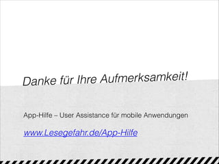 Danke für Ihre Aufmerksamkeit!
App-Hilfe – User Assistance für mobile Anwendungen

www.Lesegefahr.de/App-Hilfe
 