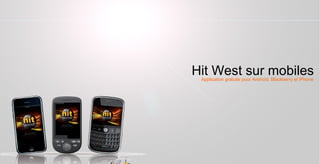 Hit West sur mobiles
 Application gratuite pour Androïd, Blackberry et iPhone
 