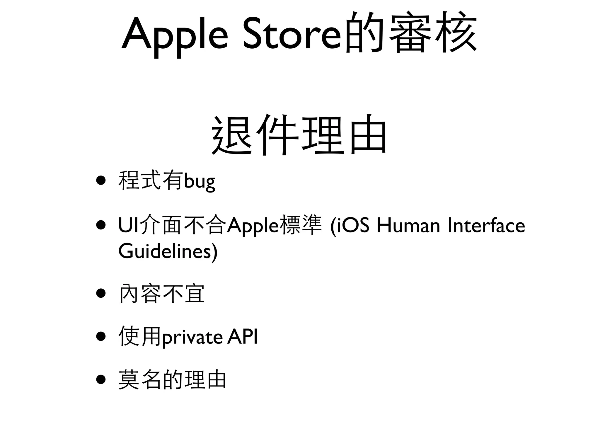 Apple Store的審核
退件理由
• 程式有bug
• UI介⾯面不合Apple標準 (iOS Human Interface
Guidelines)
• 內容不宜
• 使⽤用private API
• 莫名的理由
 