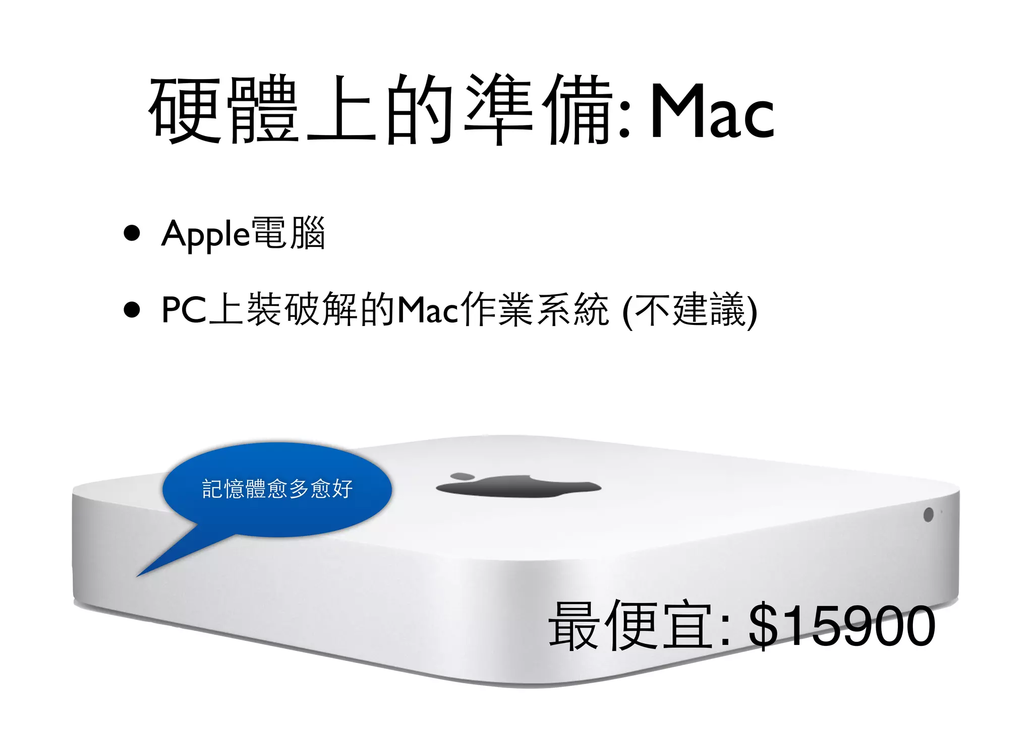 硬體上的準備: Mac
• Apple電腦
• PC上裝破解的Mac作業系統 (不建議)
記憶體愈多愈好
最便宜: $15900
 