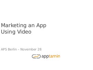 Marketing an App
Using Video
APS Berlin – November 28

 