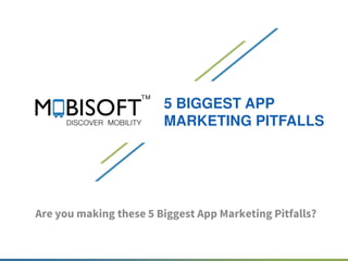 5 BIGGEST APP
MARKETING PITFALLS
Are you making these 5 Biggest App Marketing Pitfalls?
 