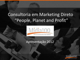 Consultoria em Marketing Direto
   “People, Planet and Profit”



        Apresentação 2012
 