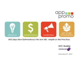 ASO (App Store Optimization) is the new SEO- Insights on Best Practices

NYC Huddle

November 21st, 2013

 