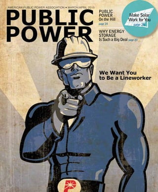 Public
Power
On the Hill
page 14
Why Energy
Storage
Is Such a Big Deal page 20
American Public Power Association • MARCH/APRIL 2015
Make Solar
Work forYou
page 26
We Want You
to Be a Lineworker
 