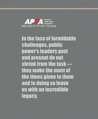 PublicPower.org / @APPAnews 7
In the face of formidable
challenges, public
power’s leaders past
and present do not
shrink ...