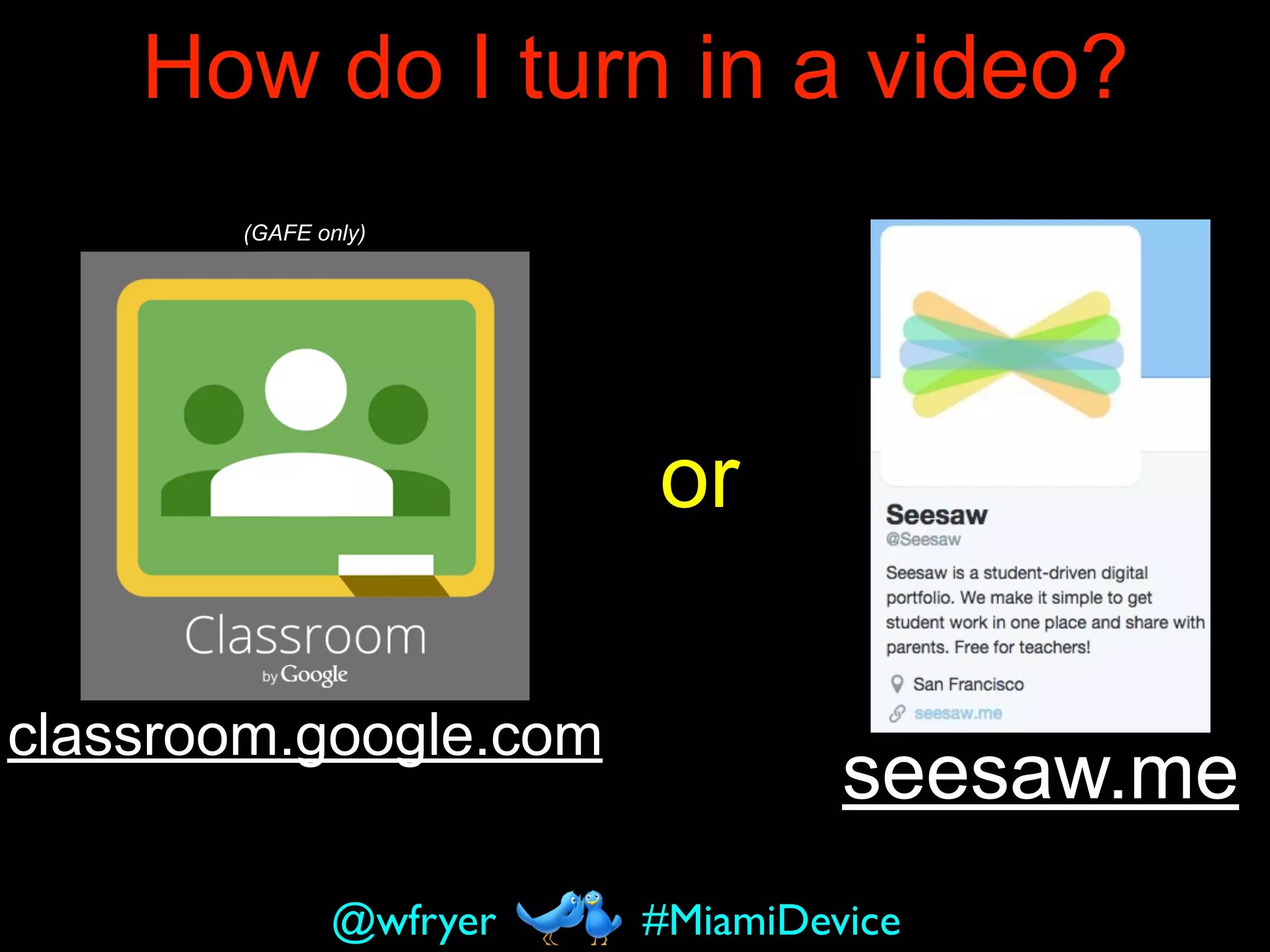 How do I turn in a video?
seesaw.me
classroom.google.com
(GAFE only)
#MiamiDevice@wfryer
or
 