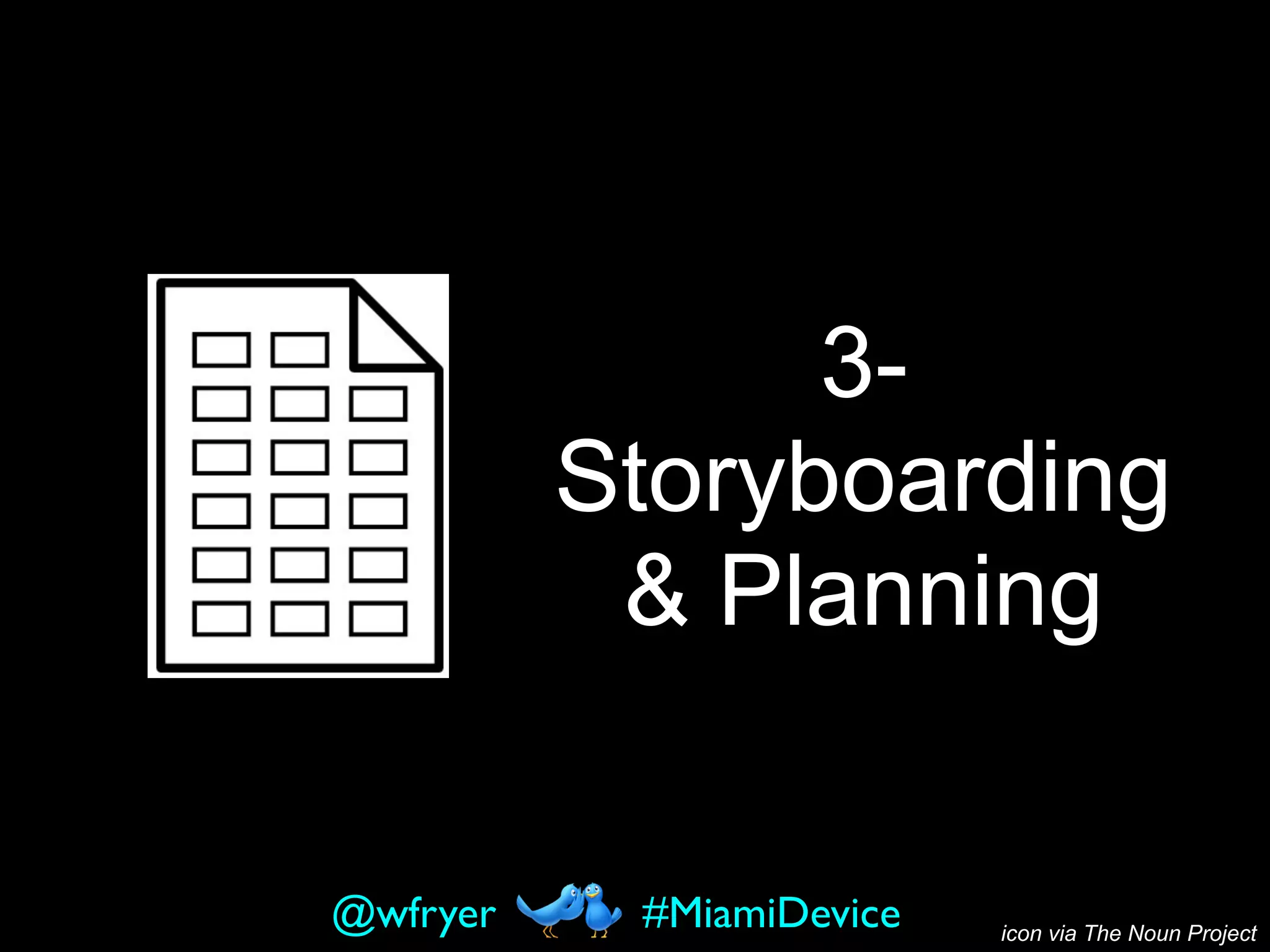 3-
Storyboarding
& Planning
#MiamiDevice@wfryer icon via The Noun Project
 