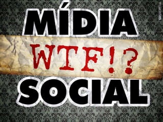 Midia Social? WTF!?
