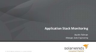 Application Stack Monitoring
Austin Tolman
Manager, Sales Engineering
© 2014 SOLARWINDS WORLDWIDE, LLC. ALL RIGHTS RESERVED.
 