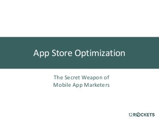 App Store Optimization
The Secret Weapon of
Mobile App Marketers
 