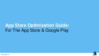 mentormate.com
App Store Optimization Guide:
For The App Store & Google Play
 