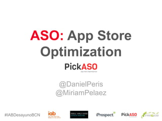ASO: App Store
Optimization
@DanielPeris
@MiriamPelaez
#IABDesayunoBCN
 