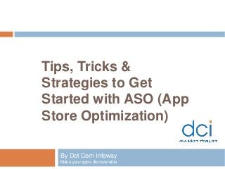 Tips, Tricks &
Strategies to Get
Started with ASO (App
Store Optimization)
By Dot Com Infoway
Make your apps discoverable
 