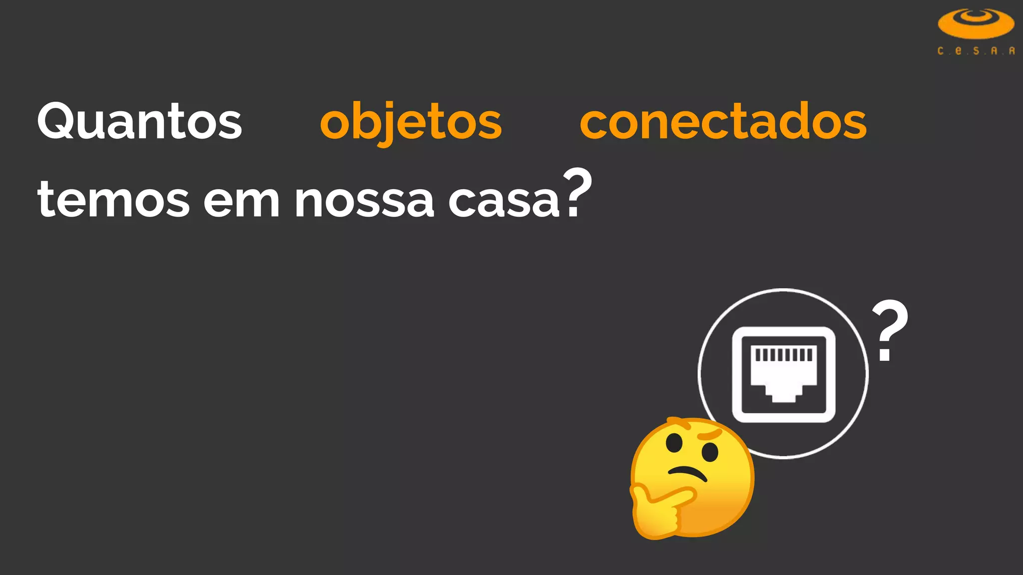 Quantos objetos conectados
temos em nossa casa?
?
 
