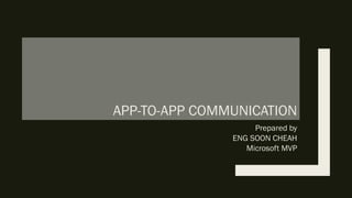 APP-TO-APP COMMUNICATION
Prepared by
ENG SOON CHEAH
Microsoft MVP
 