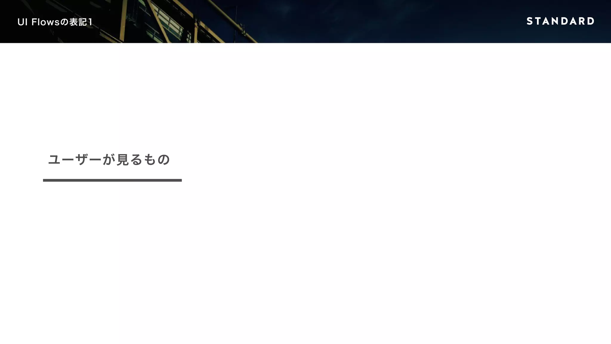 UI Flowsの表記1 
ユーザーが見るもの 
 