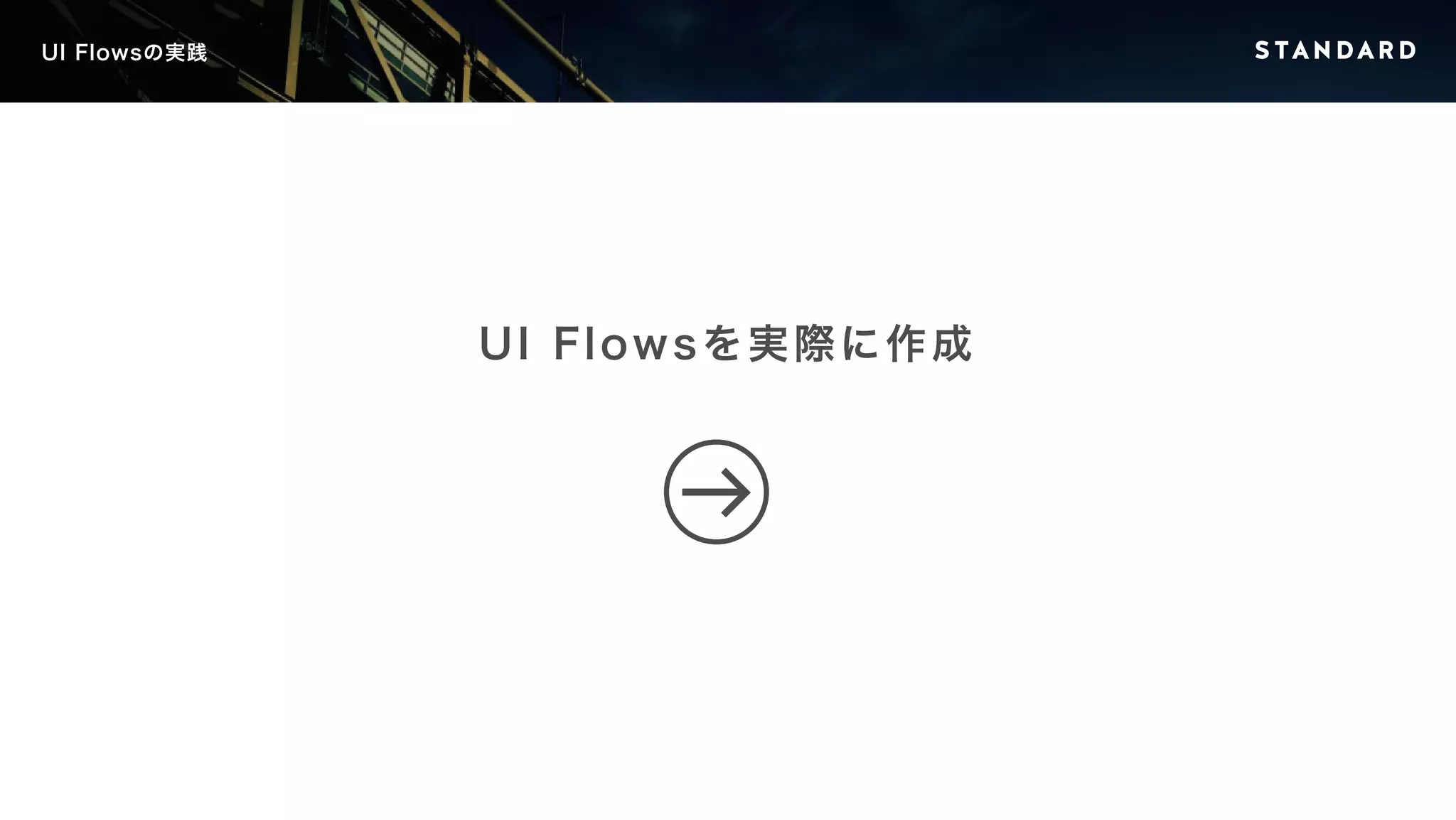 UI Flowsの実践 
UI Flowsを実際に作成 
 