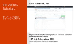 https://github.com/Azure-Samples/azure-serverless-workshop-
team-assistant/tree/lang/jp
https://blogs.msdn.microsoft.com/kenakamu/
 