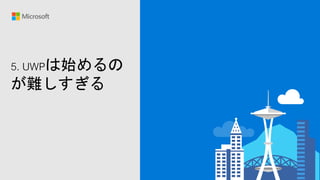 5. UWPは始めるの
が難しすぎる
 