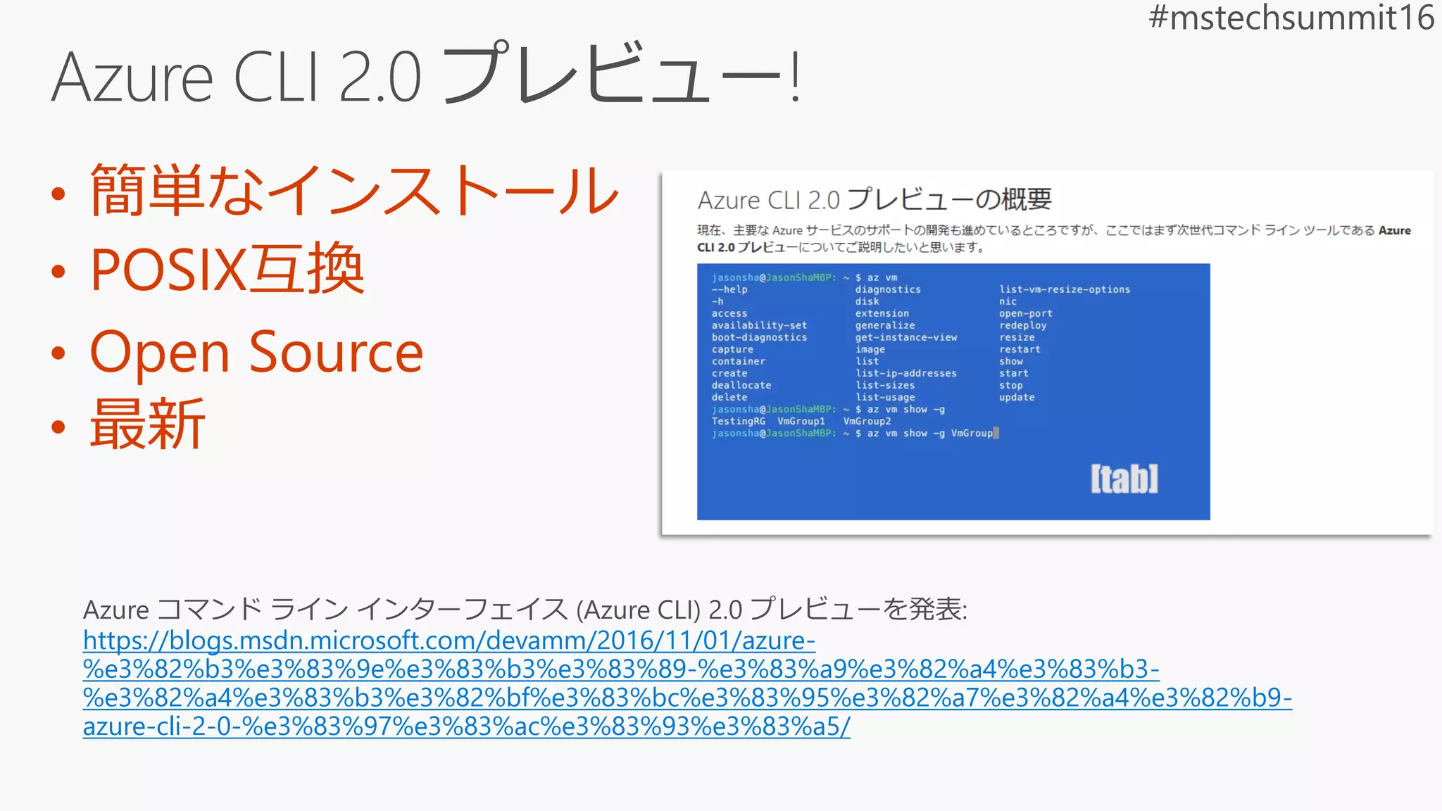 • 簡単なインストール
• POSIX互換
• Open Source
• 最新
https://blogs.msdn.microsoft.com/devamm/2016/11/01/azure-
%e3%82%b3%e3%83%9e%e3%83%b3%e3%83%89-%e3%83%a9%e3%82%a4%e3%83%b3-
%e3%82%a4%e3%83%b3%e3%82%bf%e3%83%bc%e3%83%95%e3%82%a7%e3%82%a4%e3%82%b9-
azure-cli-2-0-%e3%83%97%e3%83%ac%e3%83%93%e3%83%a5/
 