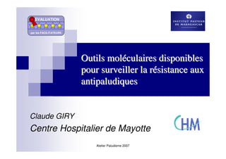 EVALUATION


par les FACILITATEURS




                        Outils moléculaires disponibles
                        pour surveiller la résistance aux
                        antipaludiques


Claude GIRY
Centre Hospitalier de Mayotte
                            Atelier Paludisme 2007
 