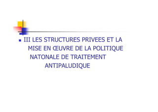 III LES STRUCTURES PRIVEES ET LA
MISE EN ŒUVRE DE LA POLITIQUE
NATONALE DE TRAITEMENT
ANTIPALUDIQUE
 
