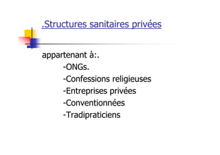 .Structures sanitaires privées
appartenant à:.
-ONGs.
-Confessions religieuses
-Entreprises privées
-Conventionnées
-Tradipraticiens
 