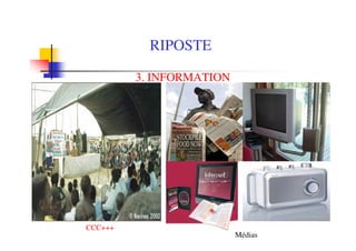 CCC+++
Médias
RIPOSTE
3. INFORMATION
 