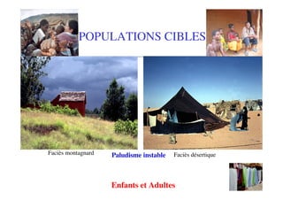 POPULATIONS CIBLES




Faciès montagnard   Paludisme instable   Faciès désertique




                    Enfants et Adultes
 