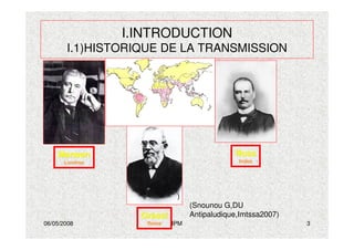 06/05/2008 IPM 3
I.INTRODUCTION
I.1)HISTORIQUE DE LA TRANSMISSION
• HISTORIQUE
MansonManson
LondresLondres
GrassiGrassi
RomeRome
RossRoss
IndesIndes
)
(Snounou G,DU
Antipaludique,Imtssa2007)
 