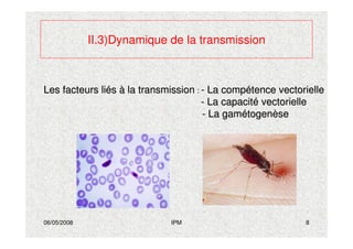 06/05/2008 IPM 8
II.3)Dynamique de la transmission
Les facteurs liLes facteurs liééss àà la transmissionla transmission :: -- La compLa compéétence vectorielletence vectorielle
-- La capacitLa capacitéé vectoriellevectorielle
-- La gamLa gaméétogentogenèèsese
 